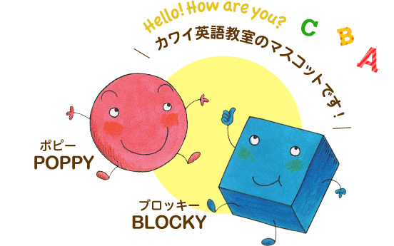 ポピー Poppy Hello! How are you? カワイ英語教室のマスコットです！ ブロッキーBlocky